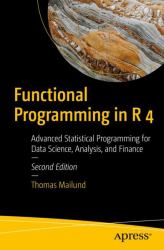 Functional Programming in R 4 : Advanced Statistical Programming for Data Science, Analysis, and Finance