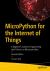 MicroPython for the Internet of Things : A Beginner's Guide to Programming with Python on Microcontrollers