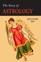 The Story of Astrology : The Belief in the Stars As a Factor in Human Progress