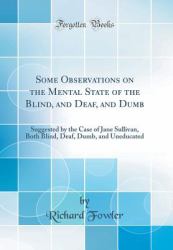 Some Observations on the Mental State of the Blind, and Deaf, and Dumb : Suggested by the Case of Jane Sullivan, Both Blind, Deaf, Dumb, and Uneducated (Classic Reprint)