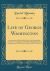 Life of George Washington : Commander in Chief of the Armies of the United States of America, Throughout the War Which Established Their Independence; and the First President of the United States (Classic Reprint)