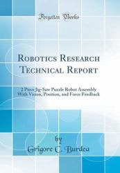 Robotics Research Technical Report : 2 Piece Jig-Saw Puzzle Robot Assembly with Vision, Position, and Force Feedback (Classic Reprint)