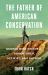 The Father of American Conservation : George Bird Grinnell Adventurer, Activist, and Author