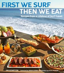 First We Surf, Then We Eat : Recipes from a Lifetime of Surf Travel