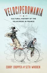 Velocipedomania : A Cultural History of the Velocipede in France