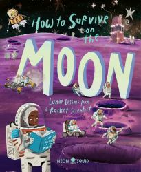 How to Survive on the Moon : Lunar Lessons from a Rocket Scientist