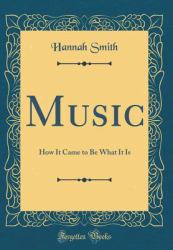 Music : How It Came to Be What It Is (Classic Reprint)