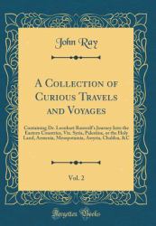 A Collection of Curious Travels and Voyages, Vol. 2 : Containing Dr. Leonhart Rauwolf's Journey into the Eastern Countries, Viz. Syria, Palestine, or the Holy Land, Armenia, Mesopotamia, Assyria, Chaldea, &C (Classic Reprint)