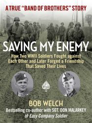 Saving My Enemy : How Two WWII Soldiers Fought Against Each Other and Later Forged a Friendship That Saved Their Lives