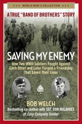 Saving My Enemy : How Two WWII Soldiers Fought Against Each Other and Later Forged a Friendship That Saved Their Lives