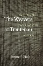 The Weavers of Trautenau : Jewish Female Forced Labor in the Holocaust