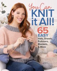 You Can Knit It All : 65 Easy Hats, Shawls, Pullovers, Blankets and More