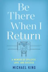 Be There When I Return : A Memoir of Epilepsy, Love, and Success