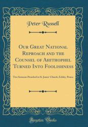 Our Great National Reproach and the Counsel of Ahithophel Turned into Foolishness : Two Sermons Preached in St. James' Church, Eckley, Penna (Classic Reprint)