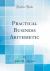 Practical Business Arithmetic (Classic Reprint)