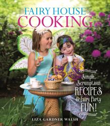 Fairy House Cooking : Simple Scrumptious Recipes and Fairy Party Fun!