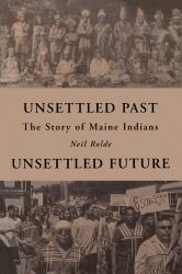 Unsettled Past, Unsettled Future : The Story of Maine Indians