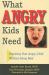 What Angry Kids Need : Parenting Your Angry Child Without Going Mad