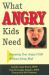 What Angry Kids Need : Parenting Your Angry Child Without Going Mad