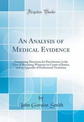 An Analysis of Medical Evidence : Comprising Directions for Practitioners in the View of Becoming Witnesses in Courts of Justice, and an Appendix of Professional Testimony (Classic Reprint)