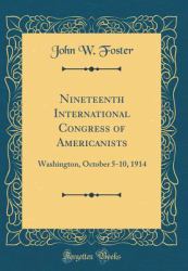 Nineteenth International Congress of Americanists : Washington, October 5-10, 1914 (Classic Reprint)