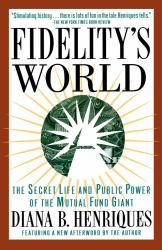 Fidelity's World : The Secret Life and Public Power of the Mutual Fund Giant