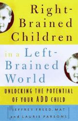 Right-Brained Children in a Left-Brained World : Unlocking the Potential of Your ADD Child