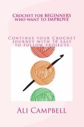 Crochet for Beginners Who Want to Improve : Continue to Learn to Crochet Using UK Crochet Terminology