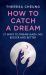 How to Catch a Dream: 21 Ways to Dream (and Live) Bigger and Better