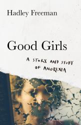 Good Girls : A Story and Study of Anorexia