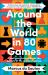 Around the World in 80 Games : A Mathematician Unlocks the Secrets of the Greatest Games