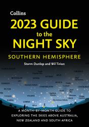 2023 Guide to the Night Sky Southern Hemisphere : A Month-By-Month Guide to Exploring the Skies above Australia, New Zealand, and South Africa