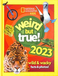 Weird but True! 2023 : Wild and Wacky Facts and Photos!