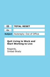 Total Reset: Quit Living to Work and Start Working to Live