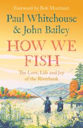 How We Fish : The Love, Life and Joy of the Riverbank