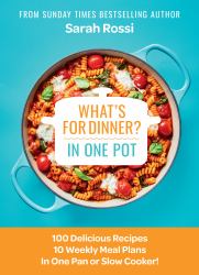 What's for Dinner in One Pot?: 100 Delicious Recipes, 10 Weekly Meal Plans, in One Pan or Slow Cooker!