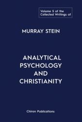 The Collected Writings of Murray Stein : Volume 5: Analytical Psychology and Christianity