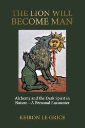 The Lion Will Become Man : Alchemy and the Dark Spirit in Nature-A Personal Encounter