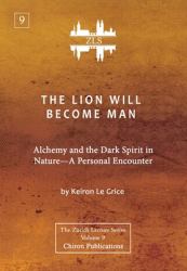 The Lion Will Become Man [ZLS Edition] : Alchemy and the Dark Spirit in Nature-A Personal Encounter