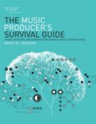 The Music Producer's Survival Guide : Chaos, Creativity, and Career in Independent and Electronic Music