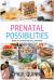 Prenatal Possibilities : Recipes for a Healthy Pregnancy... and Beyond