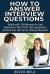 How to Answer Interview Questions : Guide with 100 Answers to Job Interview's Most FAQ. Get Prepared to Achieve the Job You've Always Dreamed