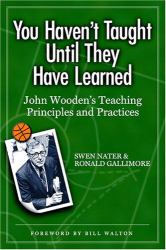 You Haven't Taught until They Have Learned : John Wooden's Teaching Principles and Practices