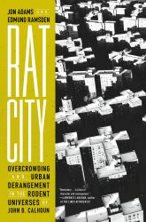 Rat City : Overcrowding and Urban Derangement in the Rodent Universes of John B. Calhoun