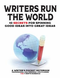 Writers Run the World : 10 Secrets for Spinning Good Ideas into Great Ideas!