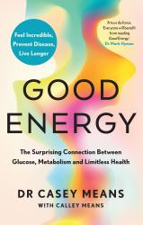 Good Energy : The Surprising Connection Between Glucose, Metabolism and Limitless Health