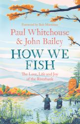 How We Fish : The Love, Life and Joy of the Riverbank