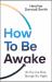 How to Be Awake (So You Can Sleep Through the Night)