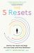 The 5 Resets : Rewire Your Brain and Body for Less Stress and More Resilience