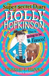 The Super-Secret Diary of Holly Hopkinson: This Is Going to Be a Fiasco (Holly Hopkinson, Book 1)